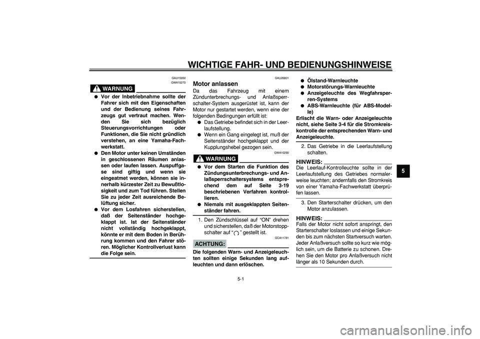 YAMAHA TDM 900 2005 Betriebsanleitungen (in German)
5-1
2
3
4
56
7
8
9
WICHTIGE FAHR- UND BEDIENUNGSHINWEISE
GAU15950
WARNUNG
GWA10270
Vor der Inbetriebnahme sollte der
Fahrer sich mit den Eigenschaften
und der Bedienung seines Fahr-
zeugs YAMAHA TDM 900 2005 Betriebsanleitungen (in German)
5-1
2
3
4
56
7
8
9
WICHTIGE FAHR- UND BEDIENUNGSHINWEISE
GAU15950
WARNUNG
GWA10270
Vor der Inbetriebnahme sollte der
Fahrer sich mit den Eigenschaften
und der Bedienung seines Fahr-
zeugs