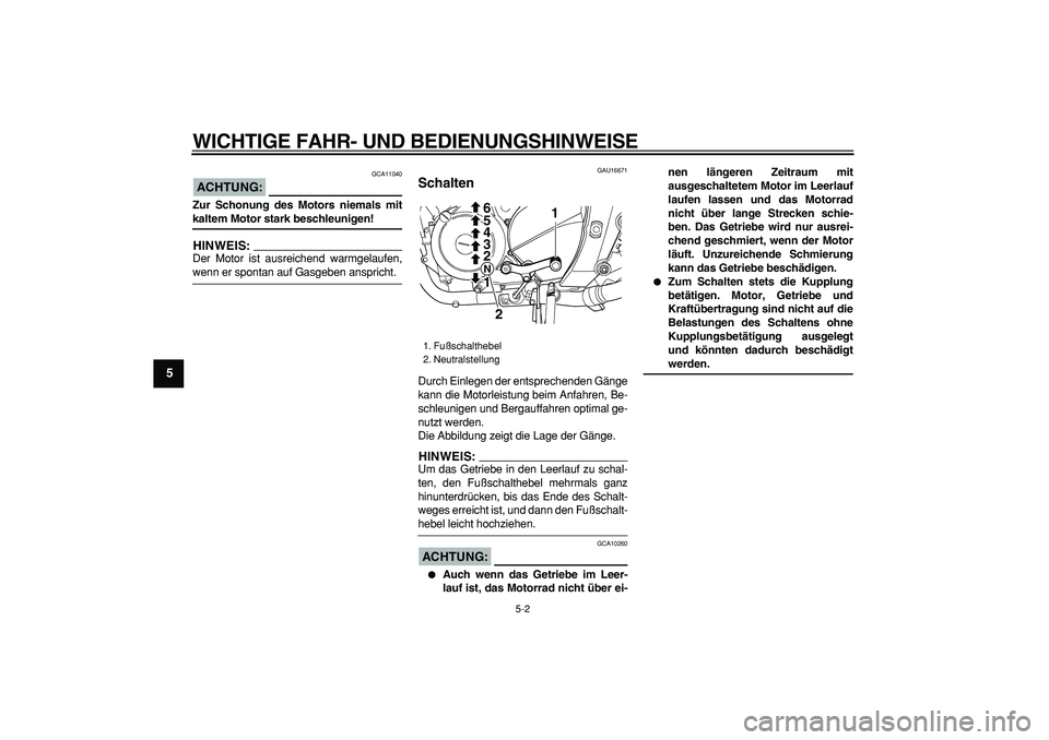 YAMAHA TDM 900 2005 Betriebsanleitungen (in German)
WICHTIGE FAHR- UND BEDIENUNGSHINWEISE
5-2
1
2
3
4
5
6
7
8
9
ACHTUNG:
GCA11040
Zur Schonung des Motors niemals mit
kaltem Motor stark beschleunigen!
HINWEIS:
Der Motor ist ausreichend warmge YAMAHA TDM 900 2005 Betriebsanleitungen (in German)
WICHTIGE FAHR- UND BEDIENUNGSHINWEISE
5-2
1
2
3
4
5
6
7
8
9
ACHTUNG:
GCA11040
Zur Schonung des Motors niemals mit
kaltem Motor stark beschleunigen!
HINWEIS:
Der Motor ist ausreichend warmge