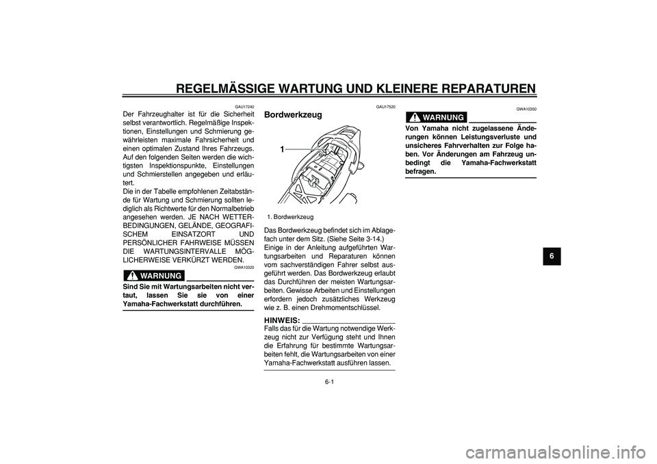 YAMAHA TDM 900 2005 Betriebsanleitungen (in German)
6-1
2
3
4
5
67
8
9
REGELMÄSSIGE WARTUNG UND KLEINERE REPARATUREN
GAU17240
Der Fahrzeughalter ist für die Sicherheit
selbst verantwortlich. Regelmäßige Inspek-
tionen, Einstellungen und Schm YAMAHA TDM 900 2005 Betriebsanleitungen (in German)
6-1
2
3
4
5
67
8
9
REGELMÄSSIGE WARTUNG UND KLEINERE REPARATUREN
GAU17240
Der Fahrzeughalter ist für die Sicherheit
selbst verantwortlich. Regelmäßige Inspek-
tionen, Einstellungen und Schm