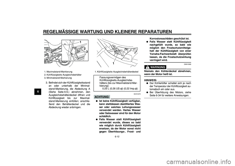 YAMAHA TDM 900 2005 Betriebsanleitungen (in German)
REGELMÄSSIGE WARTUNG UND KLEINERE REPARATUREN
6-12
1
2
3
4
5
6
7
8
9
3. Befindet sich der Kühlflüssigkeitsstand
an oder unterhalb der Minimal-
stand-Markierung, die Abdeckung A
(Siehe Seite 6 YAMAHA TDM 900 2005 Betriebsanleitungen (in German)
REGELMÄSSIGE WARTUNG UND KLEINERE REPARATUREN
6-12
1
2
3
4
5
6
7
8
9
3. Befindet sich der Kühlflüssigkeitsstand
an oder unterhalb der Minimal-
stand-Markierung, die Abdeckung A
(Siehe Seite 6