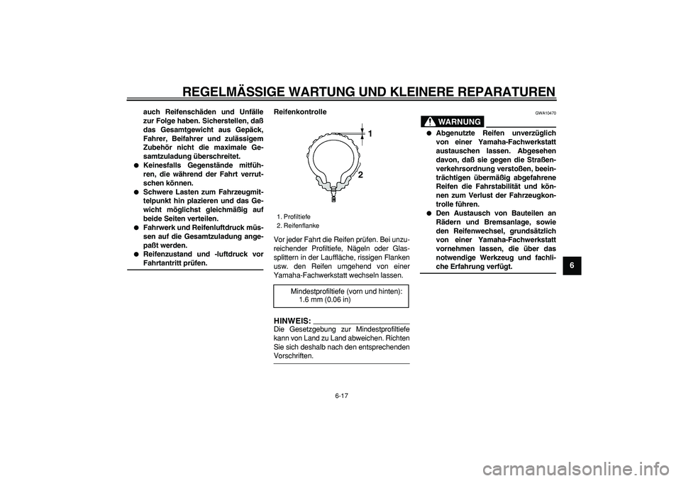 YAMAHA TDM 900 2005 Betriebsanleitungen (in German)
REGELMÄSSIGE WARTUNG UND KLEINERE REPARATUREN
6-17
2
3
4
5
67
8
9
auch Reifenschäden und Unfälle
zur Folge haben. Sicherstellen, daß
das Gesamtgewicht aus Gepäck,
Fahrer, Beifahrer und zul YAMAHA TDM 900 2005 Betriebsanleitungen (in German)
REGELMÄSSIGE WARTUNG UND KLEINERE REPARATUREN
6-17
2
3
4
5
67
8
9
auch Reifenschäden und Unfälle
zur Folge haben. Sicherstellen, daß
das Gesamtgewicht aus Gepäck,
Fahrer, Beifahrer und zul