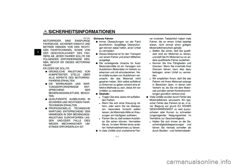 YAMAHA TDM 900 2005 Betriebsanleitungen (in German)
1-1
1
SICHERHEITSINFORMATIONEN
GAU10281
MOTORRÄDER SIND EINSPURIGE
FAHRZEUGE. SICHERER EINSATZ UND
BETRIEB HÄNGEN VON DEN RICHTI-
GEN FAHRTECHNIKEN, SOWIE VON
DER GESCHICKLICHKEIT DES FAH-
RE YAMAHA TDM 900 2005 Betriebsanleitungen (in German)
1-1
1
SICHERHEITSINFORMATIONEN
GAU10281
MOTORRÄDER SIND EINSPURIGE
FAHRZEUGE. SICHERER EINSATZ UND
BETRIEB HÄNGEN VON DEN RICHTI-
GEN FAHRTECHNIKEN, SOWIE VON
DER GESCHICKLICHKEIT DES FAH-
RE