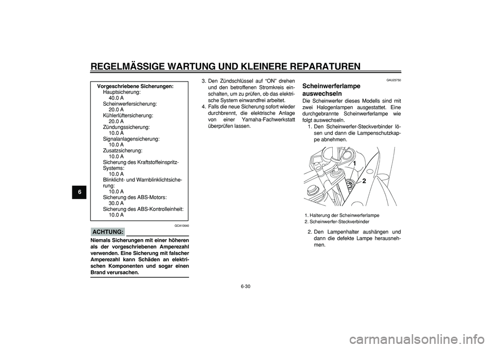 YAMAHA TDM 900 2005 Betriebsanleitungen (in German)
REGELMÄSSIGE WARTUNG UND KLEINERE REPARATUREN
6-30
1
2
3
4
5
6
7
8
9
ACHTUNG:
GCA10640
Niemals Sicherungen mit einer höheren
als der vorgeschriebenen Amperezahl
verwenden. Eine Sicherung mit YAMAHA TDM 900 2005 Betriebsanleitungen (in German)
REGELMÄSSIGE WARTUNG UND KLEINERE REPARATUREN
6-30
1
2
3
4
5
6
7
8
9
ACHTUNG:
GCA10640
Niemals Sicherungen mit einer höheren
als der vorgeschriebenen Amperezahl
verwenden. Eine Sicherung mit