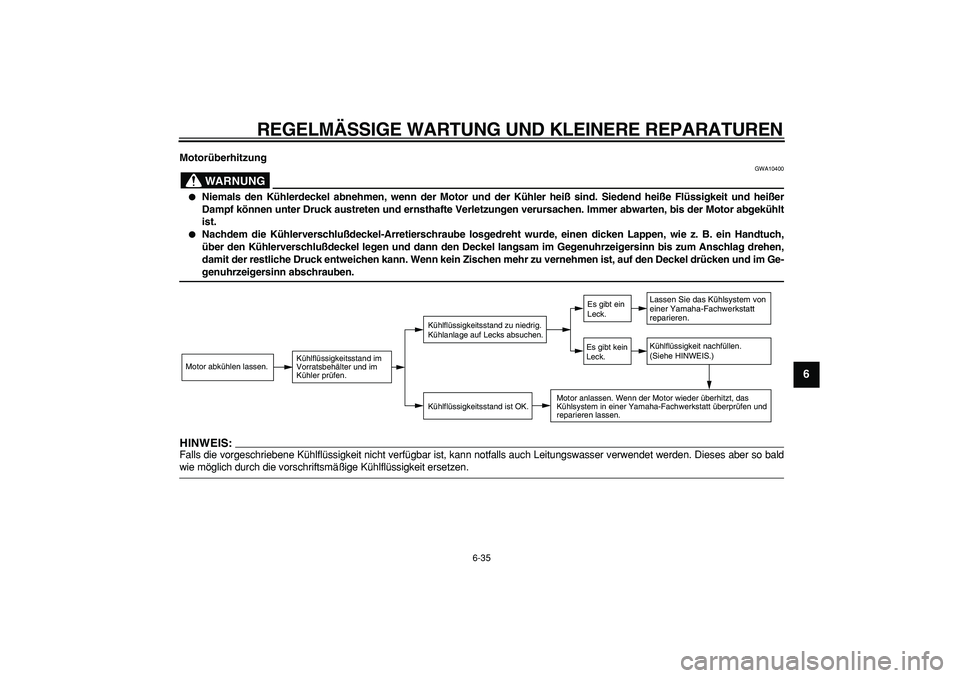 YAMAHA TDM 900 2005 Betriebsanleitungen (in German)
REGELMÄSSIGE WARTUNG UND KLEINERE REPARATUREN
6-35
2
3
4
5
67
8
9
Motorüberhitzung
WARNUNG
GWA10400
Niemals den Kühlerdeckel abnehmen, wenn der Motor und der Kühler heiß sind. Siedend YAMAHA TDM 900 2005 Betriebsanleitungen (in German)
REGELMÄSSIGE WARTUNG UND KLEINERE REPARATUREN
6-35
2
3
4
5
67
8
9
Motorüberhitzung
WARNUNG
GWA10400
Niemals den Kühlerdeckel abnehmen, wenn der Motor und der Kühler heiß sind. Siedend