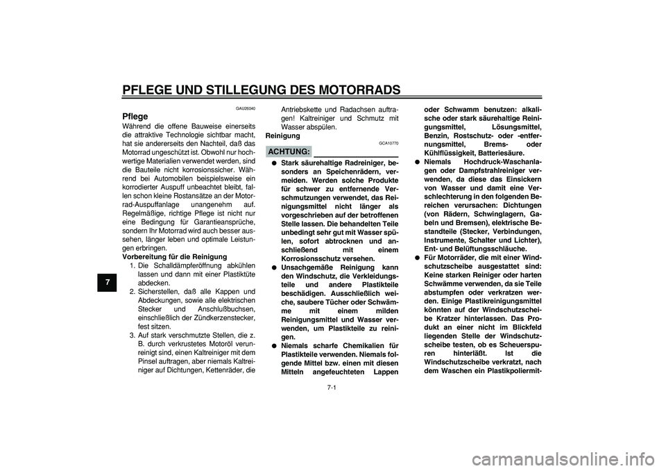YAMAHA TDM 900 2005 Betriebsanleitungen (in German)
7-1
1
2
3
4
5
6
7
8
9
PFLEGE UND STILLEGUNG DES MOTORRADS
GAU26040
Pflege
Während die offene Bauweise einerseits
die attraktive Technologie sichtbar macht,
hat sie andererseits den Nachteil, YAMAHA TDM 900 2005 Betriebsanleitungen (in German)
7-1
1
2
3
4
5
6
7
8
9
PFLEGE UND STILLEGUNG DES MOTORRADS
GAU26040
Pflege
Während die offene Bauweise einerseits
die attraktive Technologie sichtbar macht,
hat sie andererseits den Nachteil,