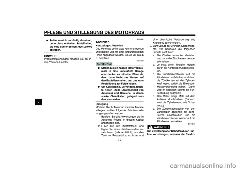 YAMAHA TDM 900 2005 Betriebsanleitungen (in German)
PFLEGE UND STILLEGUNG DES MOTORRADS
7-3
1
2
3
4
5
6
7
8
9
Polituren nicht zu häufig einsetzen,
denn diese enthalten Schleifmittel,
die eine dünne Schicht des Lackes
abtragen.
HINWEIS:
Pr YAMAHA TDM 900 2005 Betriebsanleitungen (in German)
PFLEGE UND STILLEGUNG DES MOTORRADS
7-3
1
2
3
4
5
6
7
8
9
Polituren nicht zu häufig einsetzen,
denn diese enthalten Schleifmittel,
die eine dünne Schicht des Lackes
abtragen.
HINWEIS:
Pr