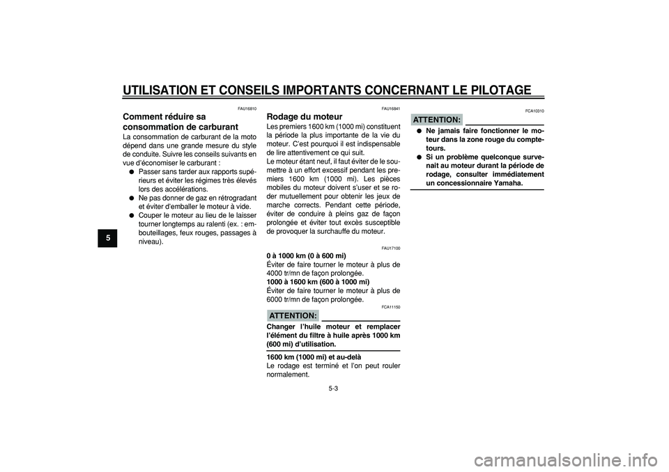 YAMAHA TDM 900 2005 Notices Demploi (in French)
UTILISATION ET CONSEILS IMPORTANTS CONCERNANT LE PILOTAGE
5-3
1
2
3
4
5
6
7
8
9
FAU16810
Comment réduire sa
consommation de carburant
La consommation de carburant de la moto
dépend dans u YAMAHA TDM 900 2005 Notices Demploi (in French)
UTILISATION ET CONSEILS IMPORTANTS CONCERNANT LE PILOTAGE
5-3
1
2
3
4
5
6
7
8
9
FAU16810
Comment réduire sa
consommation de carburant
La consommation de carburant de la moto
dépend dans u
