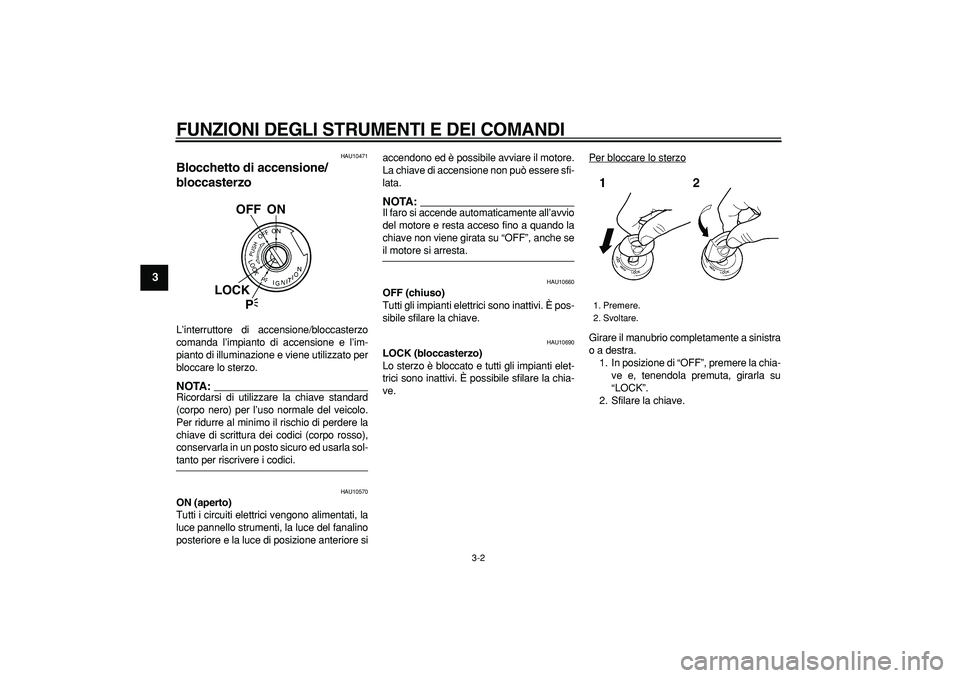YAMAHA TDM 900 2005 Manuale duso (in Italian)
FUNZIONI DEGLI STRUMENTI E DEI COMANDI
3-2
1
2
3
4
5
6
7
8
9
HAU10471
Blocchetto di accensione/
bloccasterzo
L’interruttore di accensione/bloccasterzo
comanda l’impianto di accensione e YAMAHA TDM 900 2005 Manuale duso (in Italian)
FUNZIONI DEGLI STRUMENTI E DEI COMANDI
3-2
1
2
3
4
5
6
7
8
9
HAU10471
Blocchetto di accensione/
bloccasterzo
L’interruttore di accensione/bloccasterzo
comanda l’impianto di accensione e