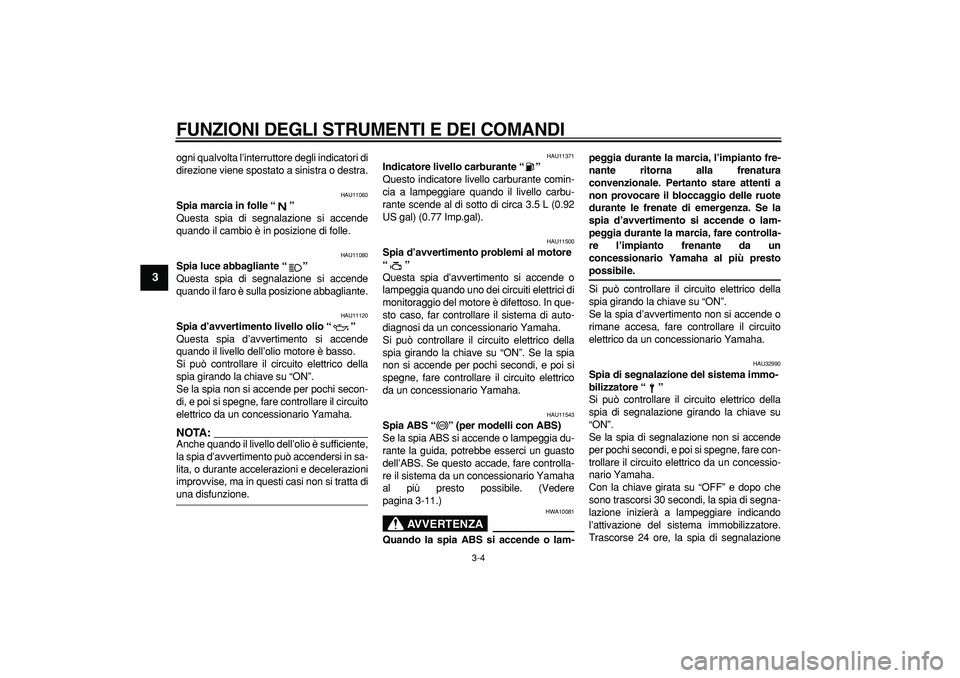 YAMAHA TDM 900 2005 Manuale duso (in Italian)
FUNZIONI DEGLI STRUMENTI E DEI COMANDI
3-4
1
2
3
4
5
6
7
8
9
ogni qualvolta l’interruttore degli indicatori di
direzione viene spostato a sinistra o destra.
HAU11060
Spia marcia in folle YAMAHA TDM 900 2005 Manuale duso (in Italian)
FUNZIONI DEGLI STRUMENTI E DEI COMANDI
3-4
1
2
3
4
5
6
7
8
9
ogni qualvolta l’interruttore degli indicatori di
direzione viene spostato a sinistra o destra.
HAU11060
Spia marcia in folle