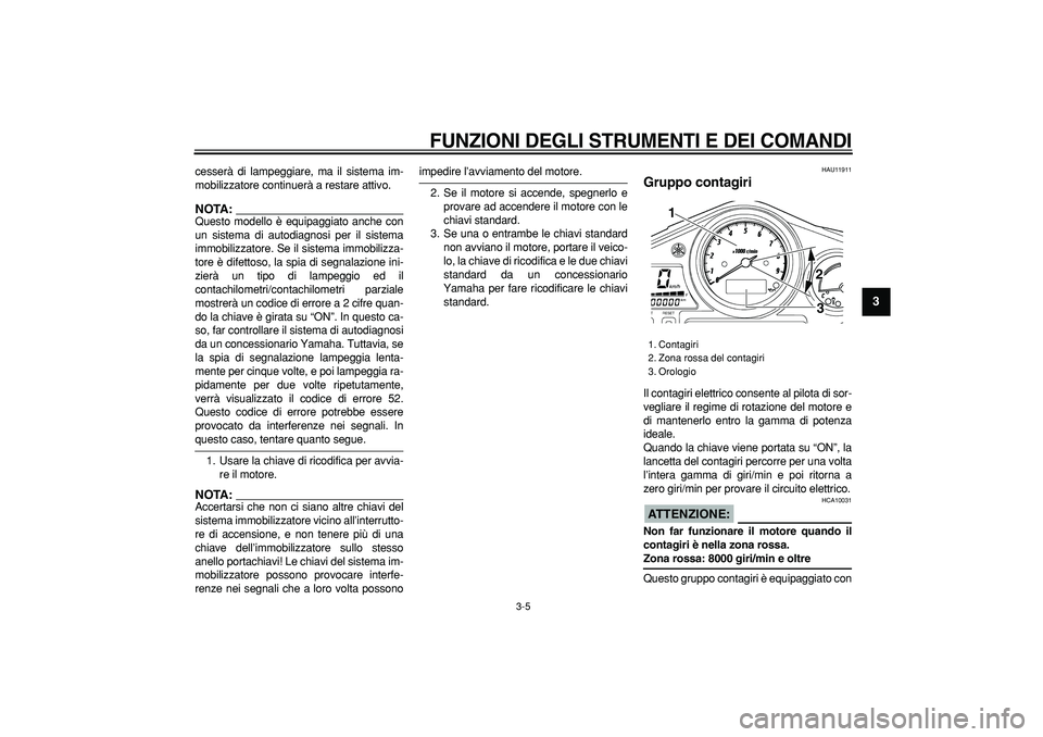 YAMAHA TDM 900 2005 Manuale duso (in Italian)
FUNZIONI DEGLI STRUMENTI E DEI COMANDI
3-5
2
34
5
6
7
8
9
cesserà di lampeggiare, ma il sistema im-
mobilizzatore continuerà a restare attivo.
NOTA:
Questo modello è equipaggiato anche con YAMAHA TDM 900 2005 Manuale duso (in Italian)
FUNZIONI DEGLI STRUMENTI E DEI COMANDI
3-5
2
34
5
6
7
8
9
cesserà di lampeggiare, ma il sistema im-
mobilizzatore continuerà a restare attivo.
NOTA:
Questo modello è equipaggiato anche con