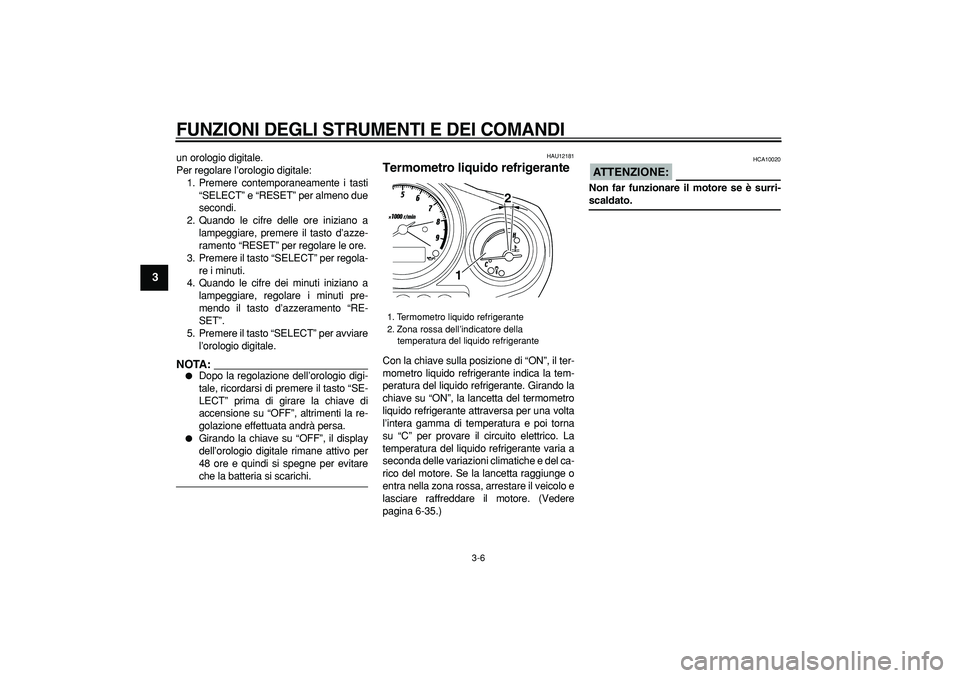 YAMAHA TDM 900 2005 Manuale duso (in Italian)
FUNZIONI DEGLI STRUMENTI E DEI COMANDI
3-6
1
2
3
4
5
6
7
8
9
un orologio digitale.
Per regolare l’orologio digitale:
1. Premere contemporaneamente i tasti
“SELECT” e “RESET” per almen YAMAHA TDM 900 2005 Manuale duso (in Italian)
FUNZIONI DEGLI STRUMENTI E DEI COMANDI
3-6
1
2
3
4
5
6
7
8
9
un orologio digitale.
Per regolare l’orologio digitale:
1. Premere contemporaneamente i tasti
“SELECT” e “RESET” per almen