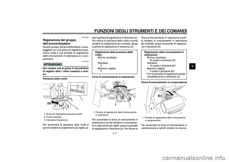 YAMAHA TDM 900 2005 Manuale duso (in Italian)
FUNZIONI DEGLI STRUMENTI E DEI COMANDI
3-17
2
34
5
6
7
8
9
HAU15030
Regolazione del gruppo
dell’ammortizzatore
Questo gruppo dell’ammortizzatore è equi-
paggiato con una ghiera di rego YAMAHA TDM 900 2005 Manuale duso (in Italian)
FUNZIONI DEGLI STRUMENTI E DEI COMANDI
3-17
2
34
5
6
7
8
9
HAU15030
Regolazione del gruppo
dell’ammortizzatore
Questo gruppo dell’ammortizzatore è equi-
paggiato con una ghiera di rego