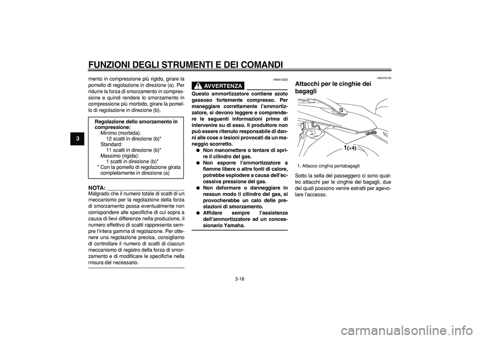 YAMAHA TDM 900 2005 Manuale duso (in Italian)
FUNZIONI DEGLI STRUMENTI E DEI COMANDI
3-18
1
2
3
4
5
6
7
8
9
mento in compressione più rigido, girare la
pomello di regolazione in direzione (a). Per
ridurre la forza di smorzamento in compre YAMAHA TDM 900 2005 Manuale duso (in Italian)
FUNZIONI DEGLI STRUMENTI E DEI COMANDI
3-18
1
2
3
4
5
6
7
8
9
mento in compressione più rigido, girare la
pomello di regolazione in direzione (a). Per
ridurre la forza di smorzamento in compre