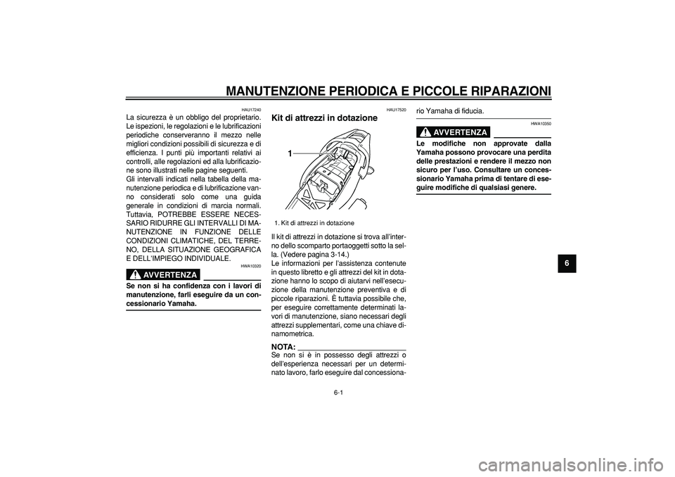YAMAHA TDM 900 2005 Manuale duso (in Italian)
6-1
2
3
4
5
67
8
9
MANUTENZIONE PERIODICA E PICCOLE RIPARAZIONI
HAU17240
La sicurezza è un obbligo del proprietario.
Le ispezioni, le regolazioni e le lubrificazioni
periodiche conserveranno YAMAHA TDM 900 2005 Manuale duso (in Italian)
6-1
2
3
4
5
67
8
9
MANUTENZIONE PERIODICA E PICCOLE RIPARAZIONI
HAU17240
La sicurezza è un obbligo del proprietario.
Le ispezioni, le regolazioni e le lubrificazioni
periodiche conserveranno
