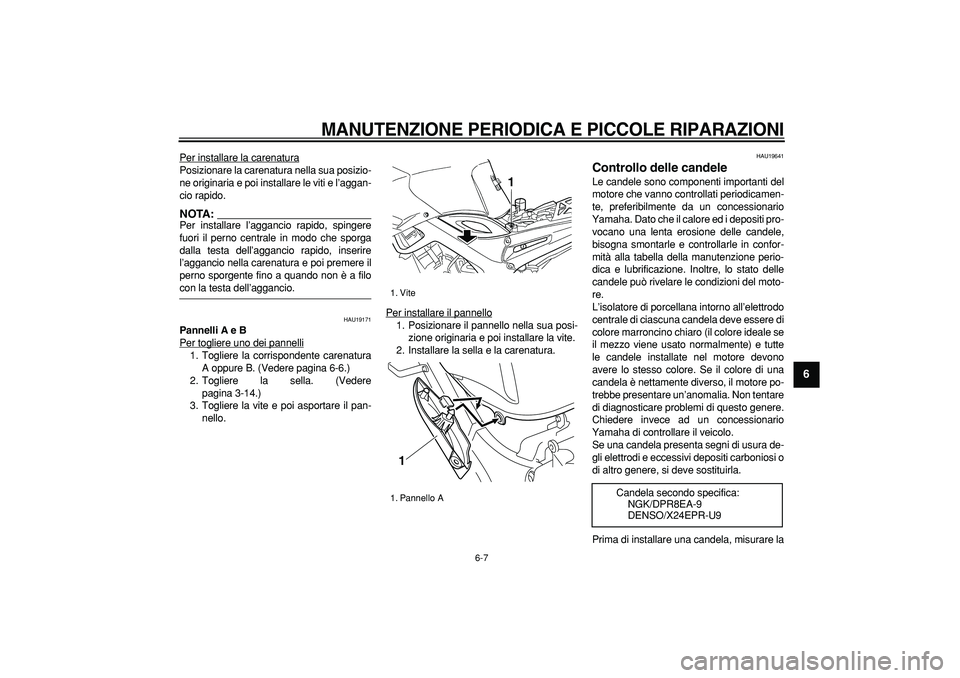 YAMAHA TDM 900 2005 Manuale duso (in Italian)
MANUTENZIONE PERIODICA E PICCOLE RIPARAZIONI
6-7
2
3
4
5
67
8
9
Per installare la carenatura
Posizionare la carenatura nella sua posizio-
ne originaria e poi installare le viti e l’aggan-
cio YAMAHA TDM 900 2005 Manuale duso (in Italian)
MANUTENZIONE PERIODICA E PICCOLE RIPARAZIONI
6-7
2
3
4
5
67
8
9
Per installare la carenatura
Posizionare la carenatura nella sua posizio-
ne originaria e poi installare le viti e l’aggan-
cio