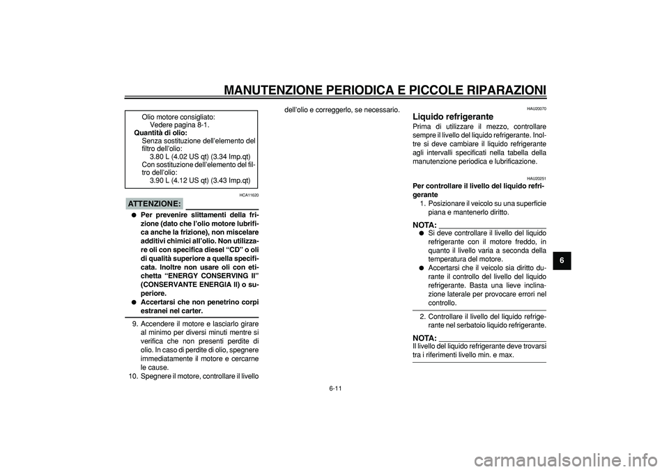 YAMAHA TDM 900 2005 Manuale duso (in Italian)
MANUTENZIONE PERIODICA E PICCOLE RIPARAZIONI
6-11
2
3
4
5
67
8
9
ATTENZIONE:
HCA11620
Per prevenire slittamenti della fri-
zione (dato che l’olio motore lubrifi-
ca anche la frizione), n YAMAHA TDM 900 2005 Manuale duso (in Italian)
MANUTENZIONE PERIODICA E PICCOLE RIPARAZIONI
6-11
2
3
4
5
67
8
9
ATTENZIONE:
HCA11620
Per prevenire slittamenti della fri-
zione (dato che l’olio motore lubrifi-
ca anche la frizione), n