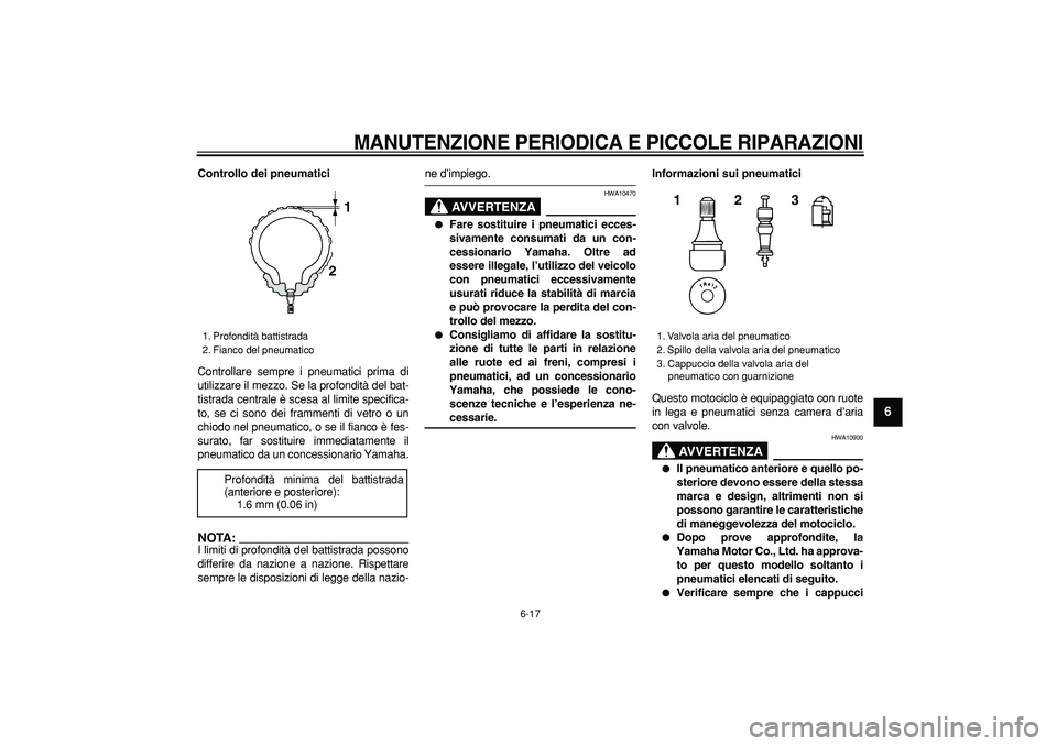 YAMAHA TDM 900 2005 Manuale duso (in Italian)
MANUTENZIONE PERIODICA E PICCOLE RIPARAZIONI
6-17
2
3
4
5
67
8
9
Controllo dei pneumatici
Controllare sempre i pneumatici prima di
utilizzare il mezzo. Se la profondità del bat-
tistrada cent YAMAHA TDM 900 2005 Manuale duso (in Italian)
MANUTENZIONE PERIODICA E PICCOLE RIPARAZIONI
6-17
2
3
4
5
67
8
9
Controllo dei pneumatici
Controllare sempre i pneumatici prima di
utilizzare il mezzo. Se la profondità del bat-
tistrada cent