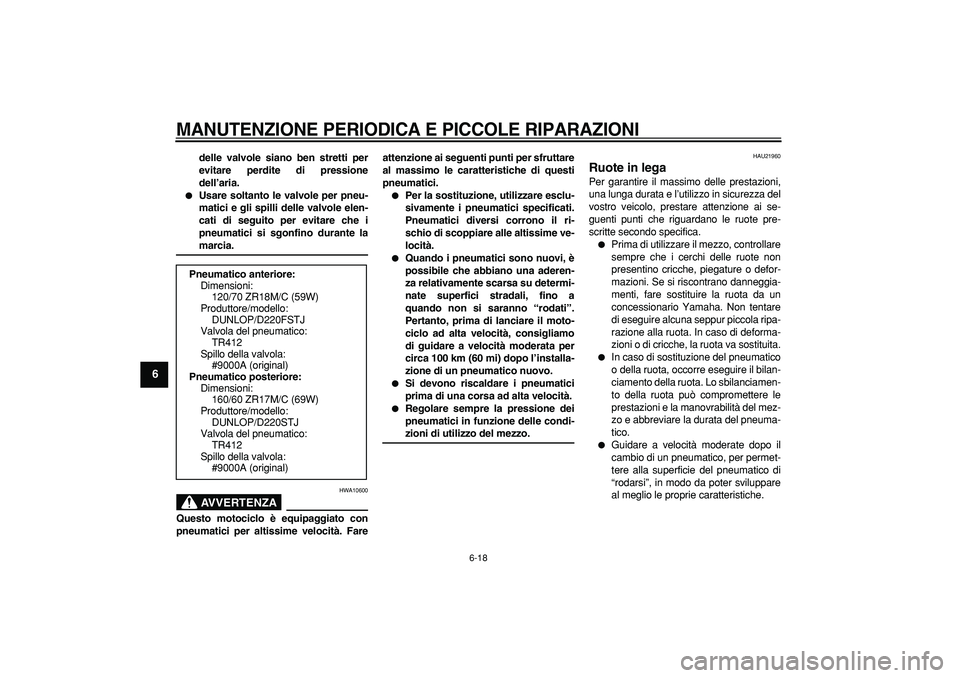 YAMAHA TDM 900 2005 Manuale duso (in Italian)
MANUTENZIONE PERIODICA E PICCOLE RIPARAZIONI
6-18
1
2
3
4
5
6
7
8
9
delle valvole siano ben stretti per
evitare perdite di pressione
dell’aria.
Usare soltanto le valvole per pneu-
matici YAMAHA TDM 900 2005 Manuale duso (in Italian)
MANUTENZIONE PERIODICA E PICCOLE RIPARAZIONI
6-18
1
2
3
4
5
6
7
8
9
delle valvole siano ben stretti per
evitare perdite di pressione
dell’aria.
Usare soltanto le valvole per pneu-
matici