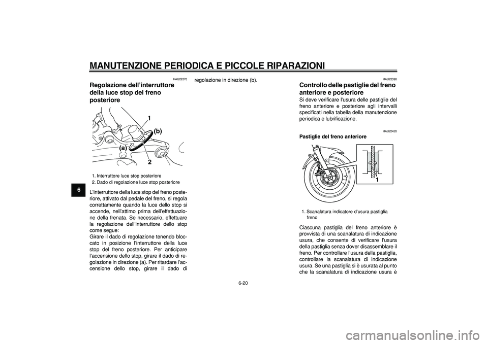 YAMAHA TDM 900 2005 Manuale duso (in Italian)
MANUTENZIONE PERIODICA E PICCOLE RIPARAZIONI
6-20
1
2
3
4
5
6
7
8
9
HAU22270
Regolazione dell’interruttore
della luce stop del freno
posteriore
L’interruttore della luce stop del freno YAMAHA TDM 900 2005 Manuale duso (in Italian)
MANUTENZIONE PERIODICA E PICCOLE RIPARAZIONI
6-20
1
2
3
4
5
6
7
8
9
HAU22270
Regolazione dell’interruttore
della luce stop del freno
posteriore
L’interruttore della luce stop del freno