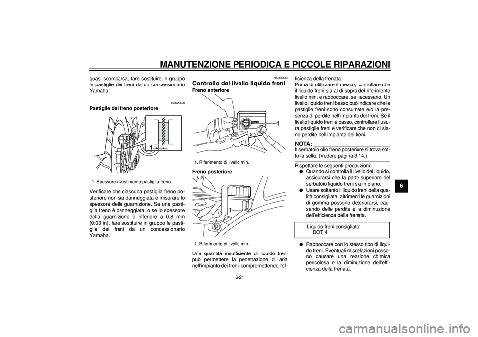 YAMAHA TDM 900 2005 Manuale duso (in Italian)
MANUTENZIONE PERIODICA E PICCOLE RIPARAZIONI
6-21
2
3
4
5
67
8
9
quasi scomparsa, fare sostituire in gruppo
le pastiglie dei freni da un concessionario
Yamaha.
HAU22500
Pastiglie del freno po YAMAHA TDM 900 2005 Manuale duso (in Italian)
MANUTENZIONE PERIODICA E PICCOLE RIPARAZIONI
6-21
2
3
4
5
67
8
9
quasi scomparsa, fare sostituire in gruppo
le pastiglie dei freni da un concessionario
Yamaha.
HAU22500
Pastiglie del freno po
