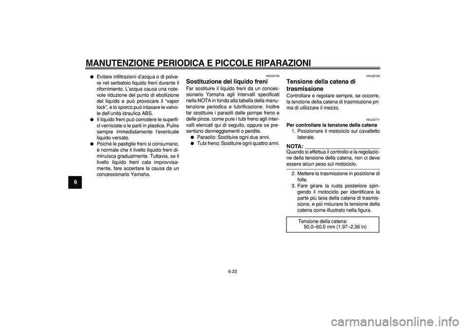 YAMAHA TDM 900 2005 Manuale duso (in Italian)
MANUTENZIONE PERIODICA E PICCOLE RIPARAZIONI
6-22
1
2
3
4
5
6
7
8
9
Evitare infiltrazioni d’acqua o di polve-
re nel serbatoio liquido freni durante il
rifornimento. L’acqua causa una no YAMAHA TDM 900 2005 Manuale duso (in Italian)
MANUTENZIONE PERIODICA E PICCOLE RIPARAZIONI
6-22
1
2
3
4
5
6
7
8
9
Evitare infiltrazioni d’acqua o di polve-
re nel serbatoio liquido freni durante il
rifornimento. L’acqua causa una no