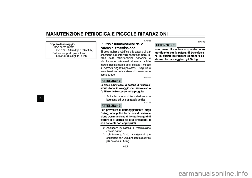 YAMAHA TDM 900 2005 Manuale duso (in Italian)
MANUTENZIONE PERIODICA E PICCOLE RIPARAZIONI
6-24
1
2
3
4
5
6
7
8
9
HAU23022
Pulizia e lubrificazione della
catena di trasmissione
Si deve pulire e lubrificare la catena di tra-
smissione a YAMAHA TDM 900 2005 Manuale duso (in Italian)
MANUTENZIONE PERIODICA E PICCOLE RIPARAZIONI
6-24
1
2
3
4
5
6
7
8
9
HAU23022
Pulizia e lubrificazione della
catena di trasmissione
Si deve pulire e lubrificare la catena di tra-
smissione a