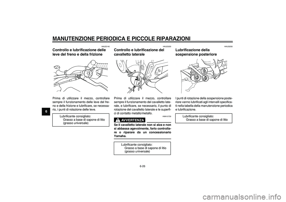 YAMAHA TDM 900 2005 Manuale duso (in Italian)
MANUTENZIONE PERIODICA E PICCOLE RIPARAZIONI
6-26
1
2
3
4
5
6
7
8
9
HAU23140
Controllo e lubrificazione delle
leve del freno e della frizione
Prima di utilizzare il mezzo, controllare
sempr YAMAHA TDM 900 2005 Manuale duso (in Italian)
MANUTENZIONE PERIODICA E PICCOLE RIPARAZIONI
6-26
1
2
3
4
5
6
7
8
9
HAU23140
Controllo e lubrificazione delle
leve del freno e della frizione
Prima di utilizzare il mezzo, controllare
sempr