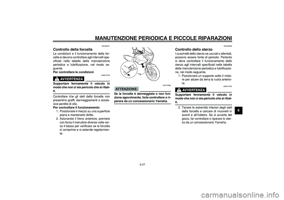 YAMAHA TDM 900 2005 Manuale duso (in Italian)
MANUTENZIONE PERIODICA E PICCOLE RIPARAZIONI
6-27
2
3
4
5
67
8
9
HAU23271
Controllo della forcella
Le condizioni e il funzionamento della for-
cella si devono controllare agli intervalli spe YAMAHA TDM 900 2005 Manuale duso (in Italian)
MANUTENZIONE PERIODICA E PICCOLE RIPARAZIONI
6-27
2
3
4
5
67
8
9
HAU23271
Controllo della forcella
Le condizioni e il funzionamento della for-
cella si devono controllare agli intervalli spe