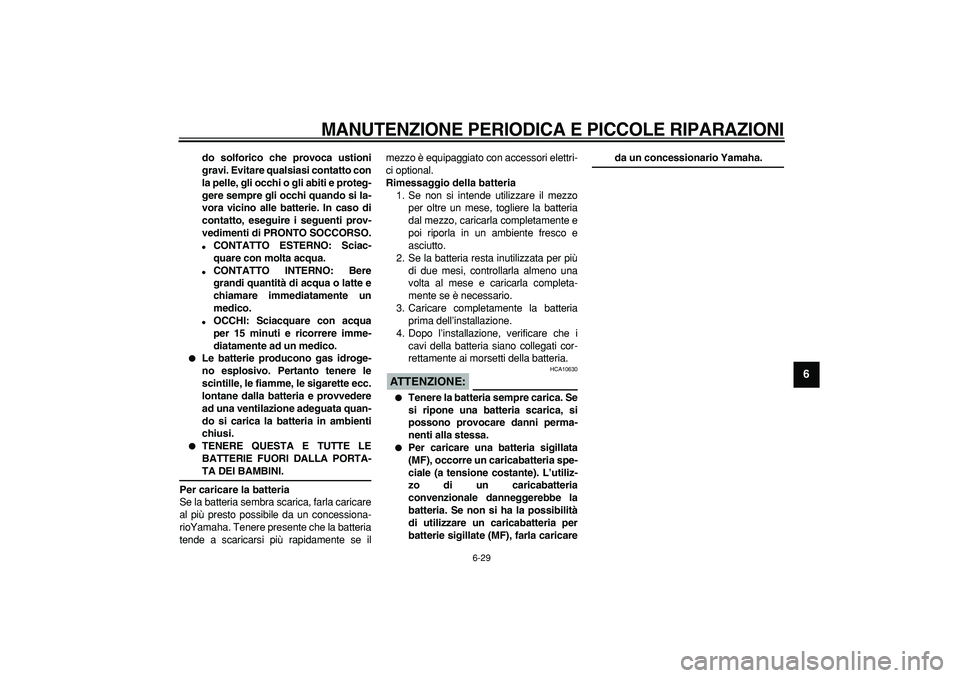 YAMAHA TDM 900 2005 Manuale duso (in Italian)
MANUTENZIONE PERIODICA E PICCOLE RIPARAZIONI
6-29
2
3
4
5
67
8
9
do solforico che provoca ustioni
gravi. Evitare qualsiasi contatto con
la pelle, gli occhi o gli abiti e proteg-
gere sempre gli YAMAHA TDM 900 2005 Manuale duso (in Italian)
MANUTENZIONE PERIODICA E PICCOLE RIPARAZIONI
6-29
2
3
4
5
67
8
9
do solforico che provoca ustioni
gravi. Evitare qualsiasi contatto con
la pelle, gli occhi o gli abiti e proteg-
gere sempre gli