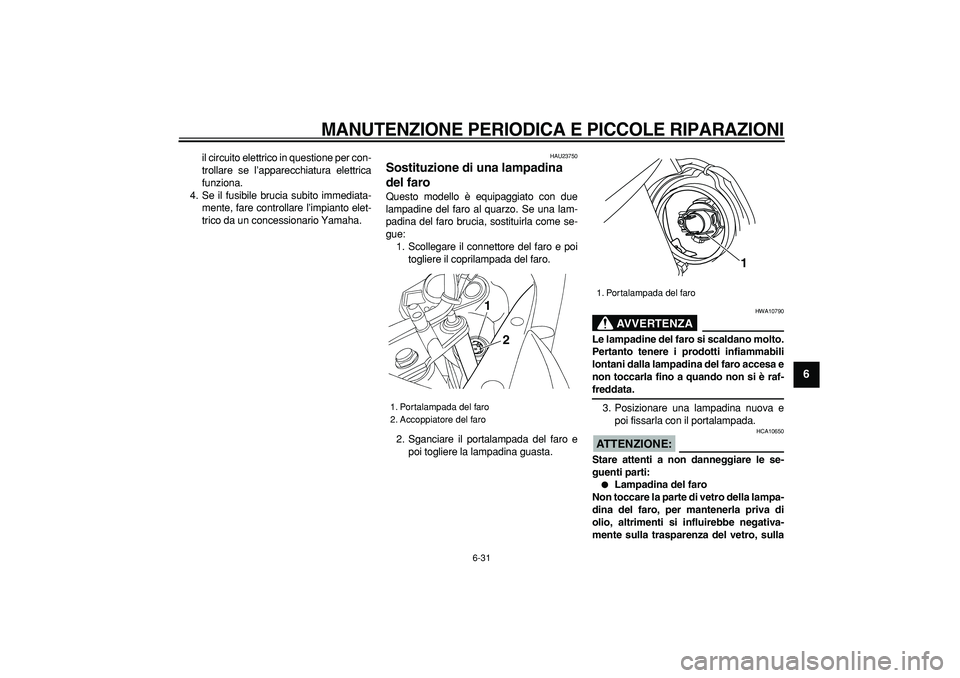 YAMAHA TDM 900 2005 Manuale duso (in Italian)
MANUTENZIONE PERIODICA E PICCOLE RIPARAZIONI
6-31
2
3
4
5
67
8
9
il circuito elettrico in questione per con-
trollare se l’apparecchiatura elettrica
funziona.
4. Se il fusibile brucia subito YAMAHA TDM 900 2005 Manuale duso (in Italian)
MANUTENZIONE PERIODICA E PICCOLE RIPARAZIONI
6-31
2
3
4
5
67
8
9
il circuito elettrico in questione per con-
trollare se l’apparecchiatura elettrica
funziona.
4. Se il fusibile brucia subito