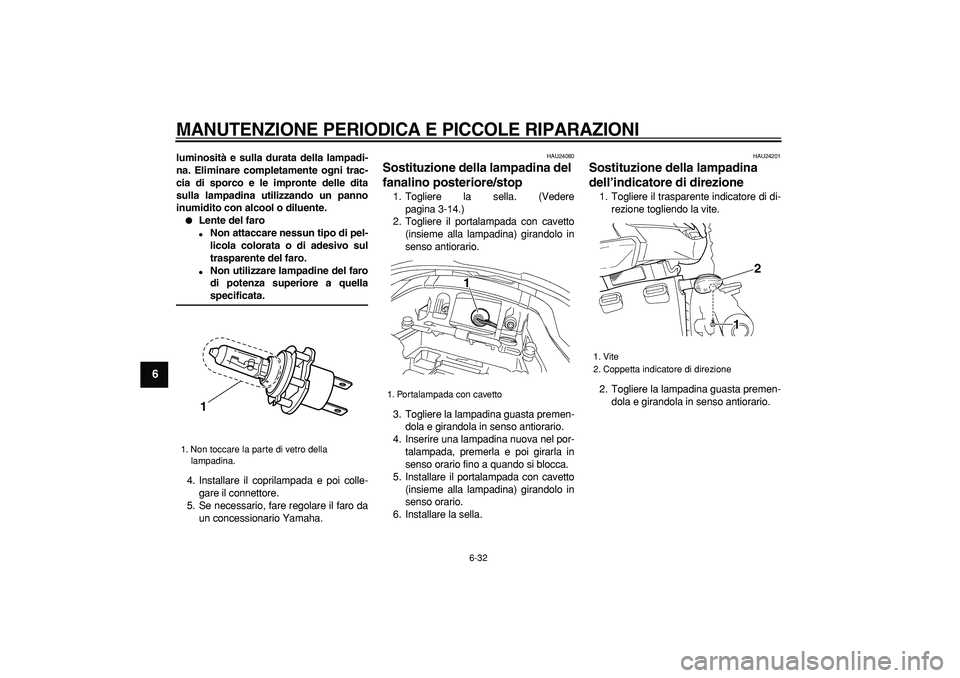 YAMAHA TDM 900 2005 Manuale duso (in Italian)
MANUTENZIONE PERIODICA E PICCOLE RIPARAZIONI
6-32
1
2
3
4
5
6
7
8
9
luminosità e sulla durata della lampadi-
na. Eliminare completamente ogni trac-
cia di sporco e le impronte delle dita
sulla YAMAHA TDM 900 2005 Manuale duso (in Italian)
MANUTENZIONE PERIODICA E PICCOLE RIPARAZIONI
6-32
1
2
3
4
5
6
7
8
9
luminosità e sulla durata della lampadi-
na. Eliminare completamente ogni trac-
cia di sporco e le impronte delle dita
sulla