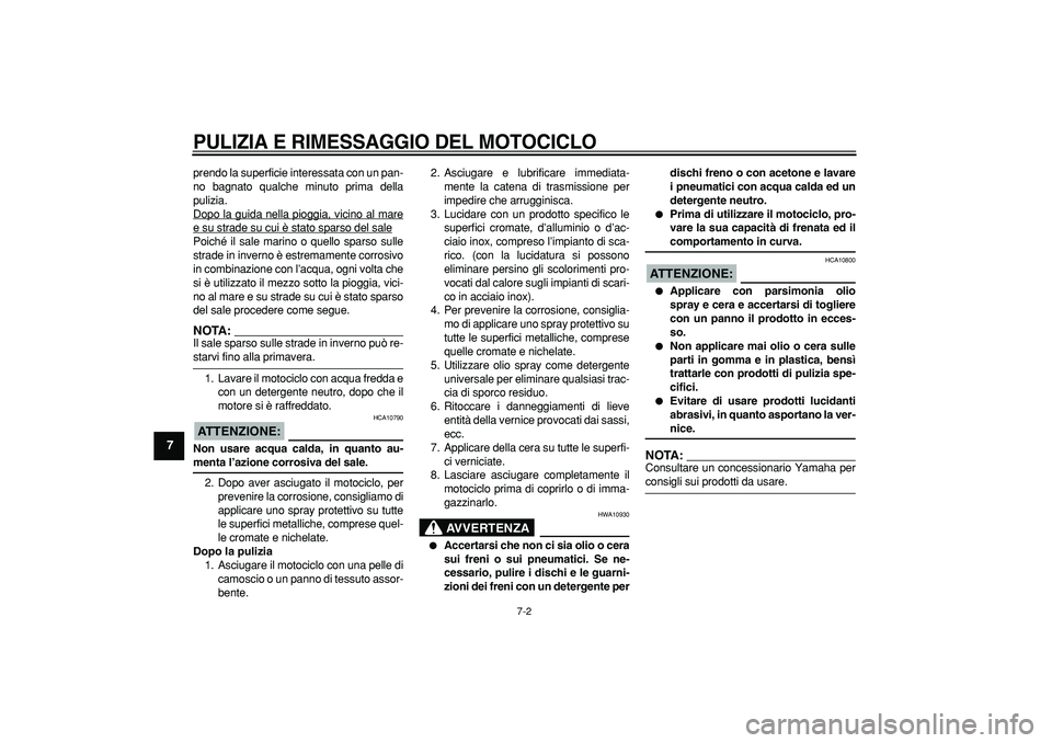 YAMAHA TDM 900 2005 Manuale duso (in Italian)
PULIZIA E RIMESSAGGIO DEL MOTOCICLO
7-2
1
2
3
4
5
6
7
8
9
prendo la superficie interessata con un pan-
no bagnato qualche minuto prima della
pulizia.
Dopo la guida nella pioggia, vicino al mare YAMAHA TDM 900 2005 Manuale duso (in Italian)
PULIZIA E RIMESSAGGIO DEL MOTOCICLO
7-2
1
2
3
4
5
6
7
8
9
prendo la superficie interessata con un pan-
no bagnato qualche minuto prima della
pulizia.
Dopo la guida nella pioggia, vicino al mare