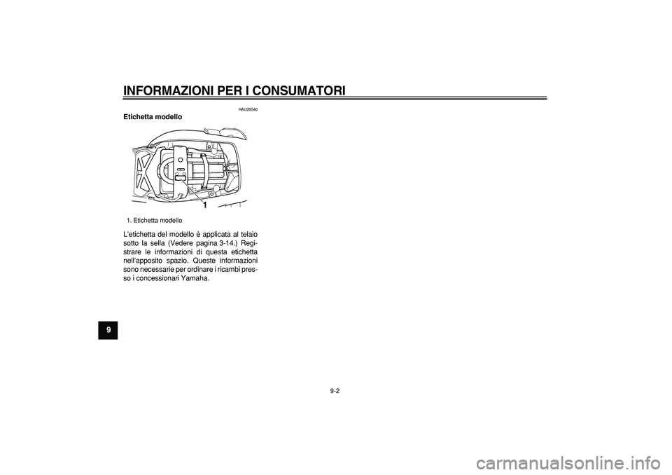 YAMAHA TDM 900 2005  Manuale duso (in Italian)  
INFORMAZIONI PER I CONSUMATORI
 
9-2 
1
2
3
4
5
6
7
8
9
 
HAU26540 
Etichetta modello  
L’etichetta del modello è applicata al telaio
sotto la sella (Vedere pagina 3-14.) Regi-
strare le informaz