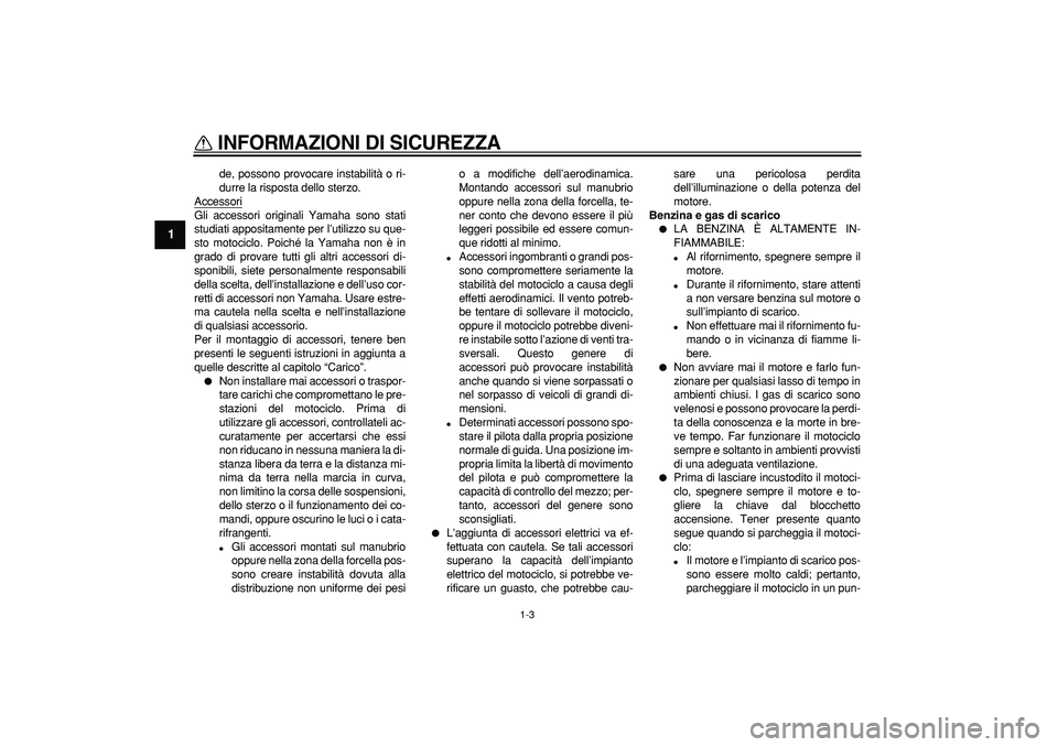 YAMAHA TDM 900 2005 Manuale duso (in Italian)
INFORMAZIONI DI SICUREZZA
1-3
1
de, possono provocare instabilità o ri-
durre la risposta dello sterzo.
Accessori
Gli accessori originali Yamaha sono stati
studiati appositamente per l’utiliz YAMAHA TDM 900 2005 Manuale duso (in Italian)
INFORMAZIONI DI SICUREZZA
1-3
1
de, possono provocare instabilità o ri-
durre la risposta dello sterzo.
Accessori
Gli accessori originali Yamaha sono stati
studiati appositamente per l’utiliz