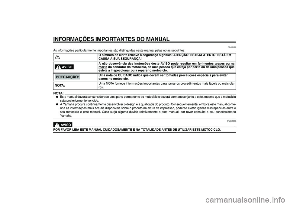 YAMAHA TDM 900 2005 Manual de utilização (in Portuguese)
INFORMAÇÕES IMPORTANTES DO MANUAL
PAU10150
As informações particularmente importantes são distinguidas neste manual pelas notas seguintes:
NOTA:
Este manual deverá ser considerado uma p YAMAHA TDM 900 2005 Manual de utilização (in Portuguese)
INFORMAÇÕES IMPORTANTES DO MANUAL
PAU10150
As informações particularmente importantes são distinguidas neste manual pelas notas seguintes:
NOTA:
Este manual deverá ser considerado uma p
