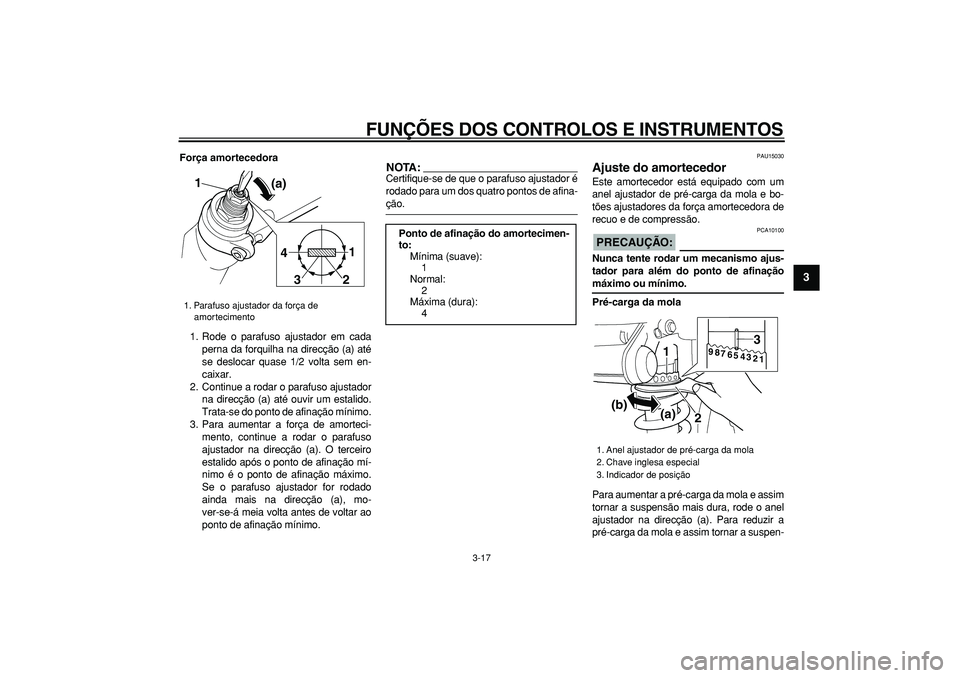 YAMAHA TDM 900 2005 Manual de utilização (in Portuguese)
FUNÇÕES DOS CONTROLOS E INSTRUMENTOS
3-17
2
34
5
6
7
8
9
Força amortecedora
1. Rode o parafuso ajustador em cada
perna da forquilha na direcção (a) até
se deslocar quase 1/2 volta sem en- YAMAHA TDM 900 2005 Manual de utilização (in Portuguese)
FUNÇÕES DOS CONTROLOS E INSTRUMENTOS
3-17
2
34
5
6
7
8
9
Força amortecedora
1. Rode o parafuso ajustador em cada
perna da forquilha na direcção (a) até
se deslocar quase 1/2 volta sem en-