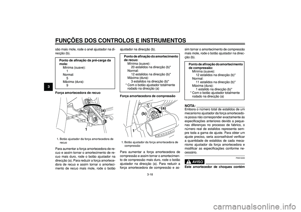 YAMAHA TDM 900 2005 Manual de utilização (in Portuguese)
FUNÇÕES DOS CONTROLOS E INSTRUMENTOS
3-18
1
2
3
4
5
6
7
8
9
são mais mole, rode o anel ajustador na di-
recção (b).
Força amortecedora de recuo
Para aumentar a força amortecedora de re- YAMAHA TDM 900 2005 Manual de utilização (in Portuguese)
FUNÇÕES DOS CONTROLOS E INSTRUMENTOS
3-18
1
2
3
4
5
6
7
8
9
são mais mole, rode o anel ajustador na di-
recção (b).
Força amortecedora de recuo
Para aumentar a força amortecedora de re-