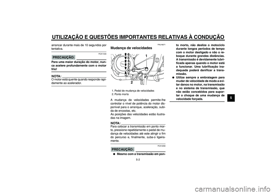 YAMAHA TDM 900 2005 Manual de utilização (in Portuguese)
UTILIZAÇÃO E QUESTÕES IMPORTANTES RELATIVAS À CONDUÇÃO
5-2
2
3
4
56
7
8
9
arrancar durante mais de 10 segundos por
tentativa.
PRECAUÇÃO:
PCA11040
Para uma maior duração do motor, YAMAHA TDM 900 2005 Manual de utilização (in Portuguese)
UTILIZAÇÃO E QUESTÕES IMPORTANTES RELATIVAS À CONDUÇÃO
5-2
2
3
4
56
7
8
9
arrancar durante mais de 10 segundos por
tentativa.
PRECAUÇÃO:
PCA11040
Para uma maior duração do motor,