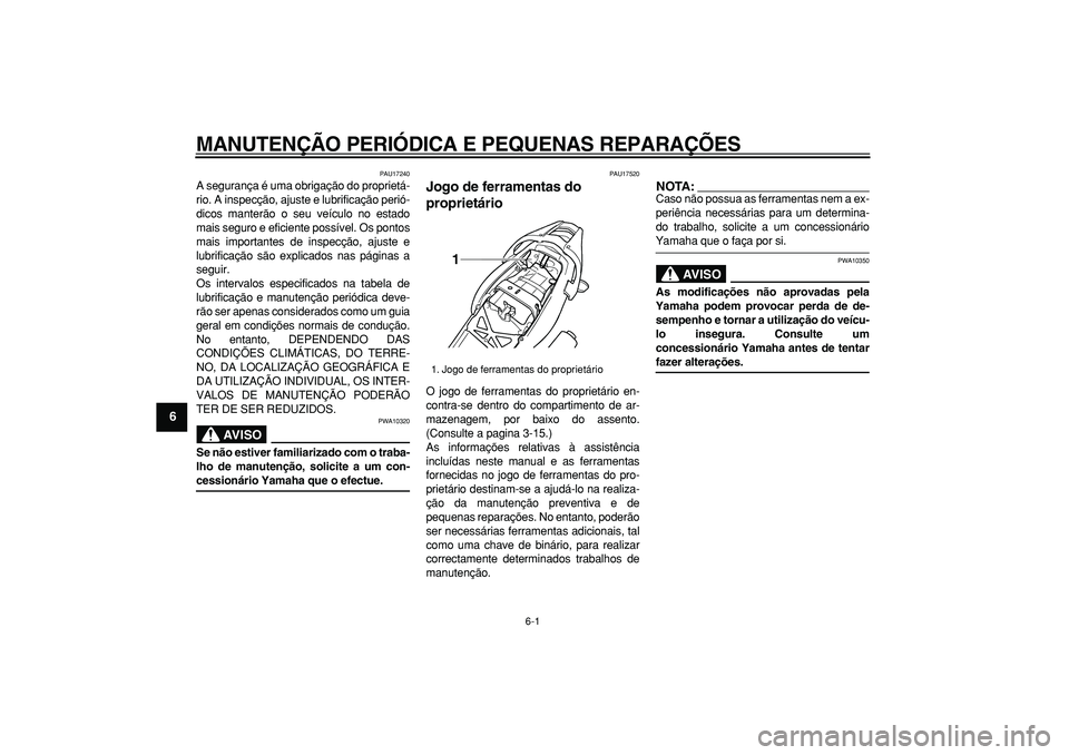 YAMAHA TDM 900 2005 Manual de utilização (in Portuguese)
6-1
1
2
3
4
5
6
7
8
9
MANUTENÇÃO PERIÓDICA E PEQUENAS REPARAÇÕES
PAU17240
A segurança é uma obrigação do proprietá-
rio. A inspecção, ajuste e lubrificação perió-
dicos manterão YAMAHA TDM 900 2005 Manual de utilização (in Portuguese)
6-1
1
2
3
4
5
6
7
8
9
MANUTENÇÃO PERIÓDICA E PEQUENAS REPARAÇÕES
PAU17240
A segurança é uma obrigação do proprietá-
rio. A inspecção, ajuste e lubrificação perió-
dicos manterão