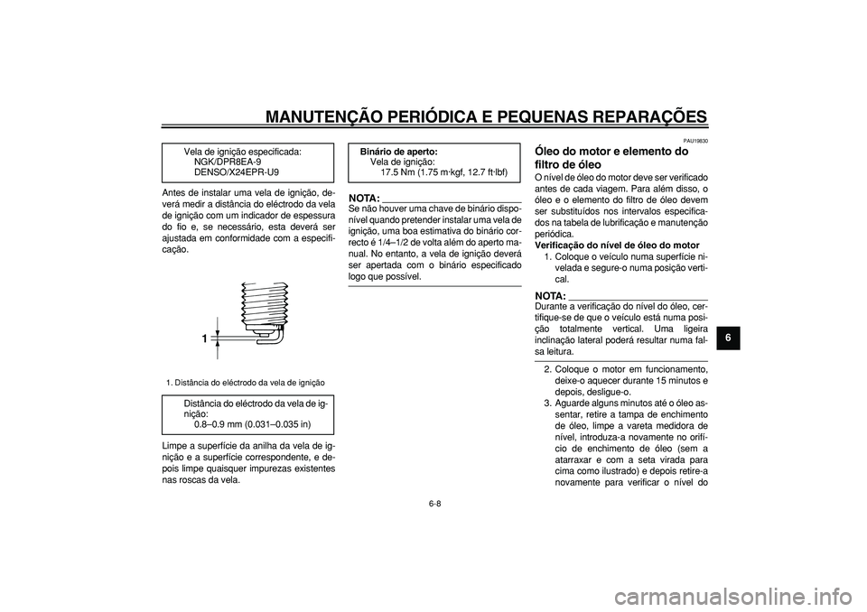YAMAHA TDM 900 2005 Manual de utilização (in Portuguese)
MANUTENÇÃO PERIÓDICA E PEQUENAS REPARAÇÕES
6-8
2
3
4
5
67
8
9
Antes de instalar uma vela de ignição, de-
verá medir a distância do eléctrodo da vela
de ignição com um indicador de es YAMAHA TDM 900 2005 Manual de utilização (in Portuguese)
MANUTENÇÃO PERIÓDICA E PEQUENAS REPARAÇÕES
6-8
2
3
4
5
67
8
9
Antes de instalar uma vela de ignição, de-
verá medir a distância do eléctrodo da vela
de ignição com um indicador de es