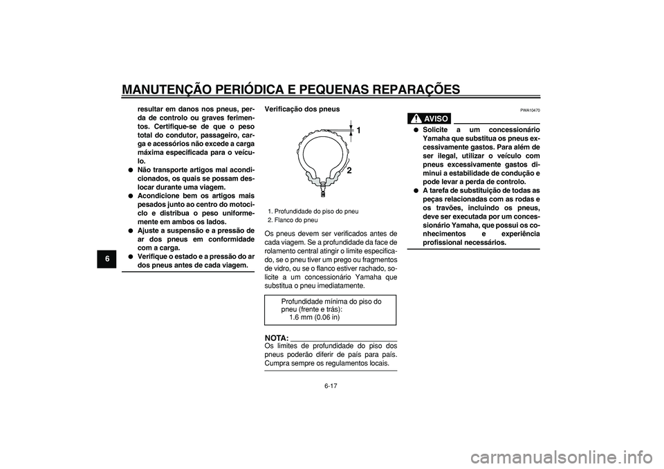 YAMAHA TDM 900 2005 Manual de utilização (in Portuguese)
MANUTENÇÃO PERIÓDICA E PEQUENAS REPARAÇÕES
6-17
1
2
3
4
5
6
7
8
9
resultar em danos nos pneus, per-
da de controlo ou graves ferimen-
tos. Certifique-se de que o peso
total do condutor, pas YAMAHA TDM 900 2005 Manual de utilização (in Portuguese)
MANUTENÇÃO PERIÓDICA E PEQUENAS REPARAÇÕES
6-17
1
2
3
4
5
6
7
8
9
resultar em danos nos pneus, per-
da de controlo ou graves ferimen-
tos. Certifique-se de que o peso
total do condutor, pas