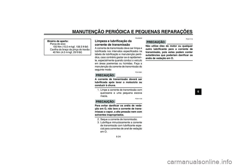 YAMAHA TDM 900 2005 Manual de utilização (in Portuguese)
MANUTENÇÃO PERIÓDICA E PEQUENAS REPARAÇÕES
6-24
2
3
4
5
67
8
9
PAU23022
Limpeza e lubrificação da
corrente de transmissão
A corrente de transmissão deve ser limpa e
lubrificada nos YAMAHA TDM 900 2005 Manual de utilização (in Portuguese)
MANUTENÇÃO PERIÓDICA E PEQUENAS REPARAÇÕES
6-24
2
3
4
5
67
8
9
PAU23022
Limpeza e lubrificação da
corrente de transmissão
A corrente de transmissão deve ser limpa e
lubrificada nos