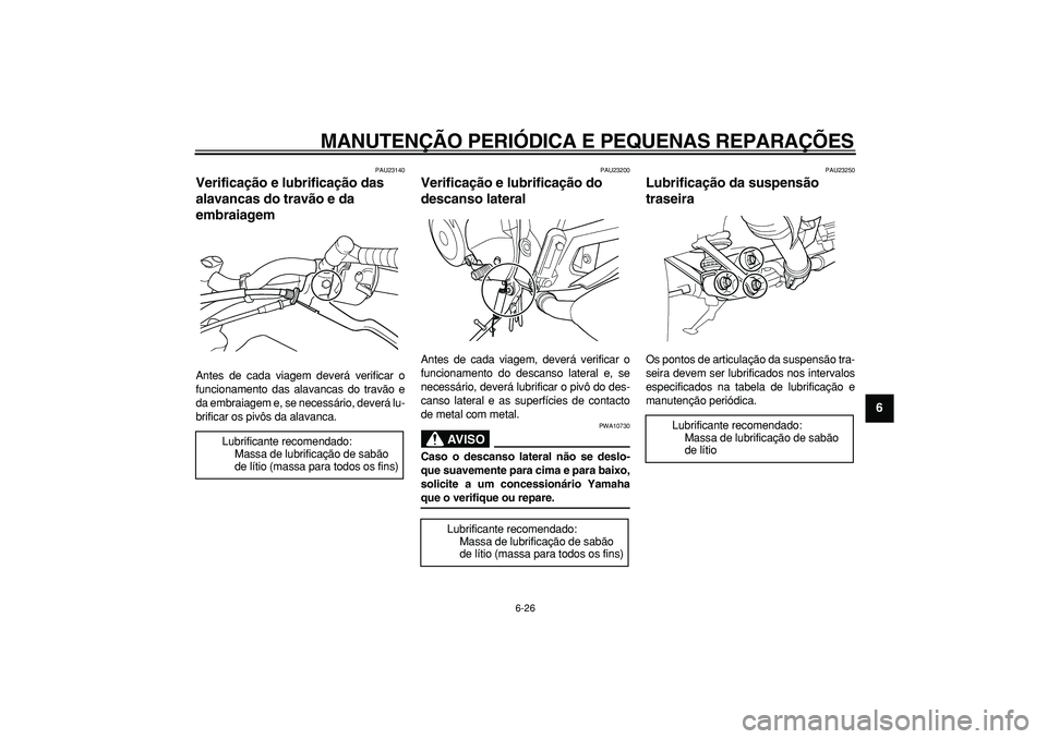 YAMAHA TDM 900 2005 Manual de utilização (in Portuguese)
MANUTENÇÃO PERIÓDICA E PEQUENAS REPARAÇÕES
6-26
2
3
4
5
67
8
9
PAU23140
Verificação e lubrificação das
alavancas do travão e da
embraiagem
Antes de cada viagem deverá verificar o YAMAHA TDM 900 2005 Manual de utilização (in Portuguese)
MANUTENÇÃO PERIÓDICA E PEQUENAS REPARAÇÕES
6-26
2
3
4
5
67
8
9
PAU23140
Verificação e lubrificação das
alavancas do travão e da
embraiagem
Antes de cada viagem deverá verificar o