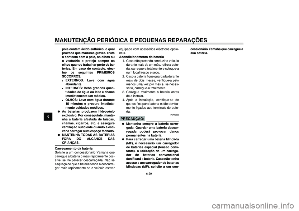 YAMAHA TDM 900 2005 Manual de utilização (in Portuguese)
MANUTENÇÃO PERIÓDICA E PEQUENAS REPARAÇÕES
6-29
1
2
3
4
5
6
7
8
9
pois contém ácido sulfúrico, o qual
provoca queimaduras graves. Evite
o contacto com a pele, os olhos ou
o vestuário e YAMAHA TDM 900 2005 Manual de utilização (in Portuguese)
MANUTENÇÃO PERIÓDICA E PEQUENAS REPARAÇÕES
6-29
1
2
3
4
5
6
7
8
9
pois contém ácido sulfúrico, o qual
provoca queimaduras graves. Evite
o contacto com a pele, os olhos ou
o vestuário e