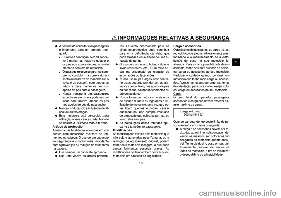 YAMAHA TDM 900 2005 Manual de utilização (in Portuguese)
INFORMAÇÕES RELATIVAS À SEGURANÇA
1-2
1
A postura do condutor e do passageiro
é importante para um controlo ade-
quado.
Durante a condução, o condutor de-
verá manter as mãos no g YAMAHA TDM 900 2005 Manual de utilização (in Portuguese)
INFORMAÇÕES RELATIVAS À SEGURANÇA
1-2
1
A postura do condutor e do passageiro
é importante para um controlo ade-
quado.
Durante a condução, o condutor de-
verá manter as mãos no g