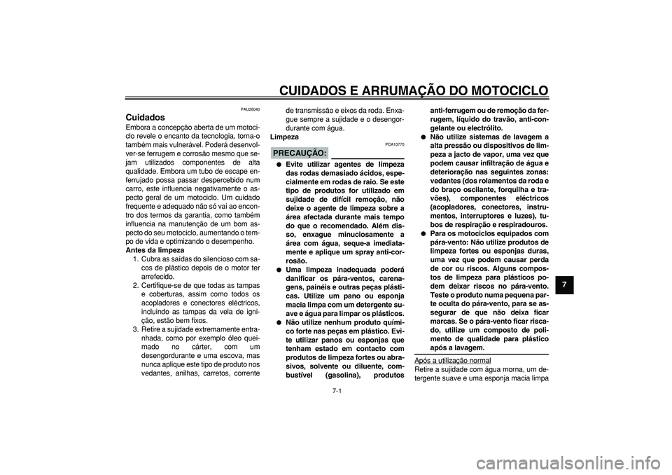 YAMAHA TDM 900 2005 Manual de utilização (in Portuguese)
7-1
2
3
4
5
6
78
9
CUIDADOS E ARRUMAÇÃO DO MOTOCICLO
PAU26040
Cuidados
Embora a concepção aberta de um motoci-
clo revele o encanto da tecnologia, torna-o
também mais vulnerável. Poder YAMAHA TDM 900 2005 Manual de utilização (in Portuguese)
7-1
2
3
4
5
6
78
9
CUIDADOS E ARRUMAÇÃO DO MOTOCICLO
PAU26040
Cuidados
Embora a concepção aberta de um motoci-
clo revele o encanto da tecnologia, torna-o
também mais vulnerável. Poder