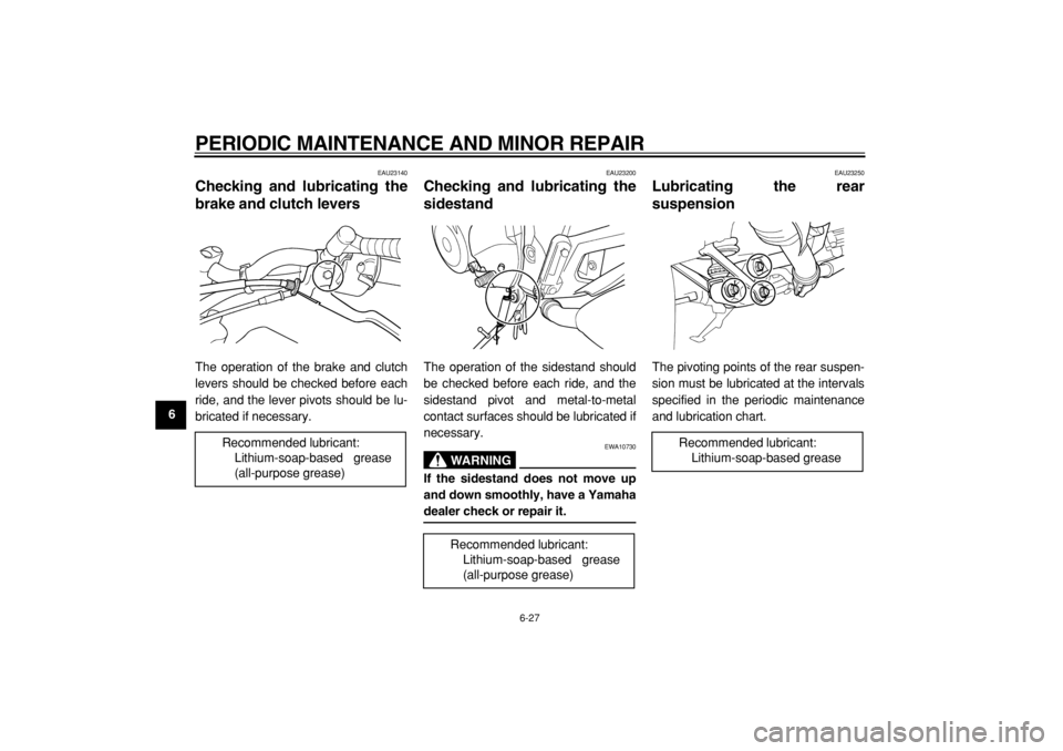 YAMAHA TDM 900 2004  Owners Manual  
PERIODIC MAINTENANCE AND MINOR REPAIR 
6-27 
1
2
3
4
5
6
7
8
9
 
EAU23140 
Checking and lubricating the
brake and clutch levers  
The operation of the brake and clutch
levers should be checked befor