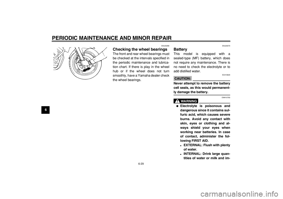 YAMAHA TDM 900 2004  Owners Manual  
PERIODIC MAINTENANCE AND MINOR REPAIR 
6-29 
1
2
3
4
5
6
7
8
9
 
EAU23290 
Checking the wheel bearings  
The front and rear wheel bearings must
be checked at the intervals specified in
the periodic 