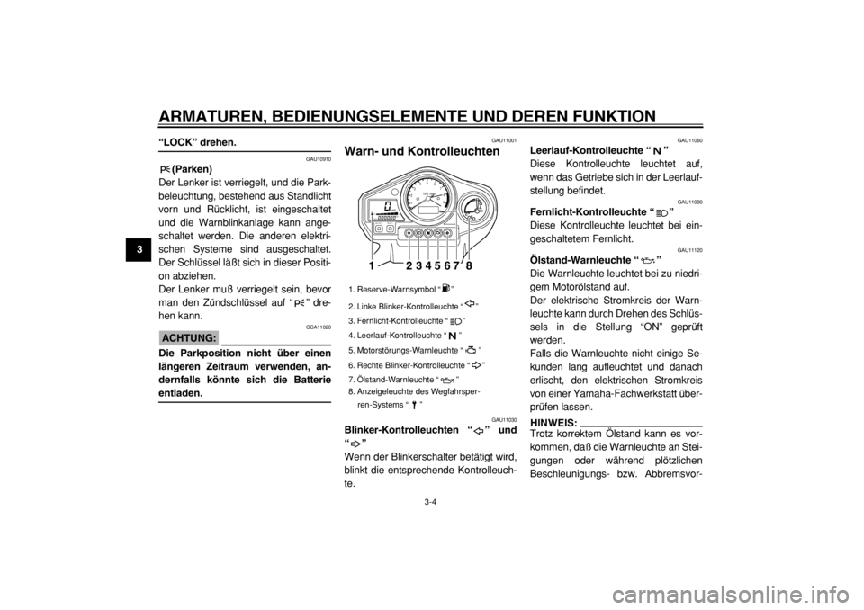YAMAHA TDM 900 2004 Betriebsanleitungen (in German)
ARMATUREN, BEDIENUNGSELEMENTE UND DEREN FUNKTION
3-4
1
2
3
4
5
6
7
8
9
“LOCK” drehen.
GAU10910
(Parken)
Der Lenker ist verriegelt, und die Park-
beleuchtung, bestehend aus Standlicht
vorn YAMAHA TDM 900 2004 Betriebsanleitungen (in German)
ARMATUREN, BEDIENUNGSELEMENTE UND DEREN FUNKTION
3-4
1
2
3
4
5
6
7
8
9
“LOCK” drehen.
GAU10910
(Parken)
Der Lenker ist verriegelt, und die Park-
beleuchtung, bestehend aus Standlicht
vorn