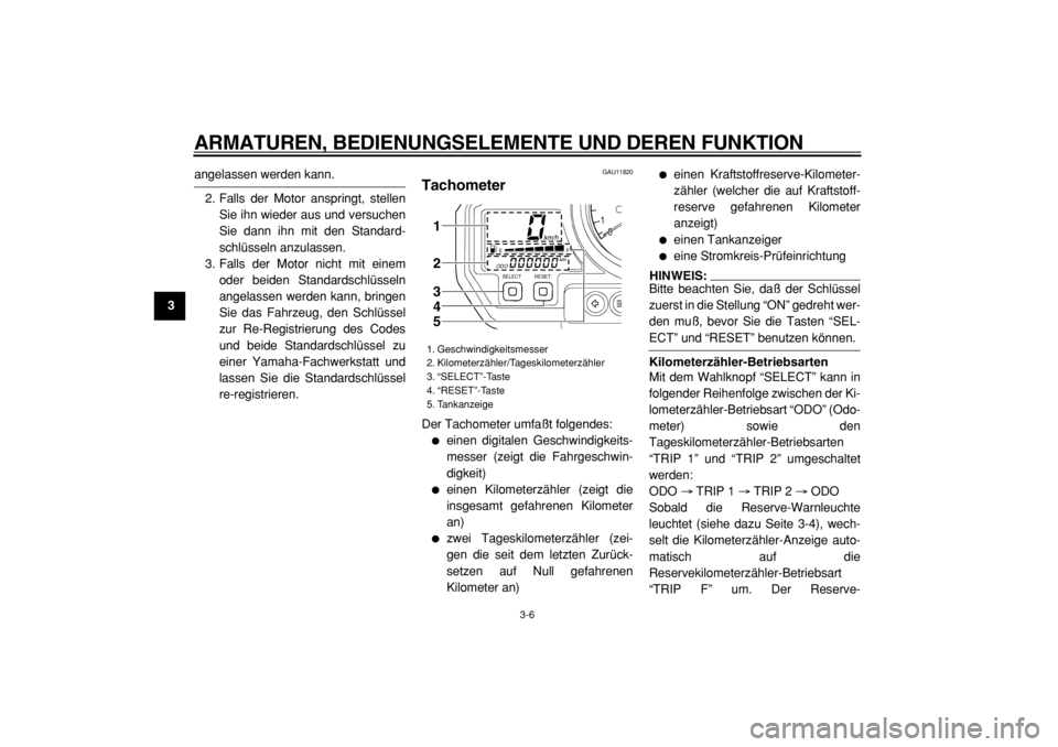 YAMAHA TDM 900 2004 Betriebsanleitungen (in German)
ARMATUREN, BEDIENUNGSELEMENTE UND DEREN FUNKTION
3-6
1
2
3
4
5
6
7
8
9
angelassen werden kann.
2. Falls der Motor anspringt, stellen
Sie ihn wieder aus und versuchen
Sie dann ihn mit den Standar YAMAHA TDM 900 2004 Betriebsanleitungen (in German)
ARMATUREN, BEDIENUNGSELEMENTE UND DEREN FUNKTION
3-6
1
2
3
4
5
6
7
8
9
angelassen werden kann.
2. Falls der Motor anspringt, stellen
Sie ihn wieder aus und versuchen
Sie dann ihn mit den Standar